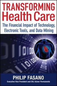 Transforming Health Care. The Financial Impact of Technology, Electronic Tools and Data Mining, Phil  Fasano audiobook. ISDN28306941