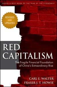 Red Capitalism. The Fragile Financial Foundation of Chinas Extraordinary Rise - Carl Walter