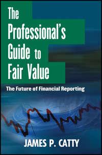The Professionals Guide to Fair Value. The Future of Financial Reporting,  аудиокнига. ISDN28307031