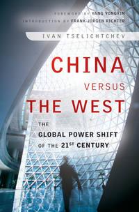 China Versus the West. The Global Power Shift of the 21st Century - Ivan Tselichtchev