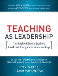 Teaching As Leadership. The Highly Effective Teachers Guide to Closing the Achievement Gap - Steven Farr
