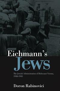 Eichmanns Jews. The Jewish Administration of Holocaust Vienna, 1938-1945, Doron  Rabinovici Hörbuch. ISDN28307130