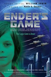 Enders Game and Philosophy. The Logic Gate is Down - William Irwin