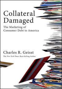 Collateral Damaged. The Marketing of Consumer Debt to America - Charles Geisst