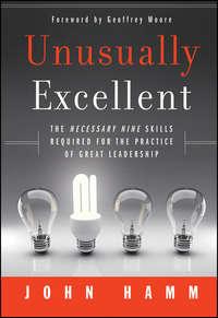 Unusually Excellent. The Necessary Nine Skills Required for the Practice of Great Leadership - John Hamm