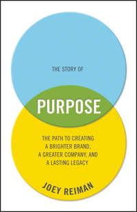 The Story of Purpose. The Path to Creating a Brighter Brand, a Greater Company, and a Lasting Legacy, Joey  Reiman audiobook. ISDN28307319