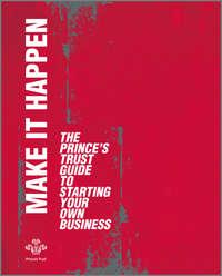 Make It Happen. The Princes Trust Guide to Starting Your Own Business,  аудиокнига. ISDN28307382