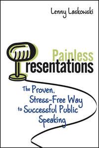 Painless Presentations. The Proven, Stress-Free Way to Successful Public Speaking - Lenny Laskowski