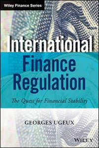 International Finance Regulation. The Quest for Financial Stability, Georges  Ugeux аудиокнига. ISDN28307445