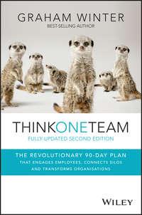 Think One Team. The Revolutionary 90 Day Plan that Engages Employees, Connects Silos and Transforms Organisations, Graham  Winter audiobook. ISDN28307526