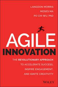 Agile Innovation. The Revolutionary Approach to Accelerate Success, Inspire Engagement, and Ignite Creativity, Langdon  Morris аудиокнига. ISDN28307535