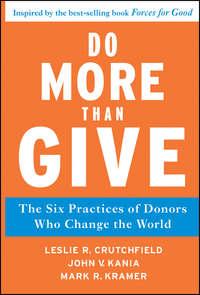 Do More Than Give. The Six Practices of Donors Who Change the World - Leslie Crutchfield