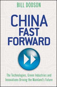 China Fast Forward. The Technologies, Green Industries and Innovations Driving the Mainlands Future, Bill  Dodson аудиокнига. ISDN28307751