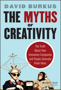 The Myths of Creativity. The Truth About How Innovative Companies and People Generate Great Ideas, David  Burkus аудиокнига. ISDN28307769