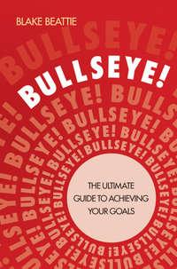 Bullseye!. The Ultimate Guide to Achieving Your Goals, Blake  Beattie аудиокнига. ISDN28307796