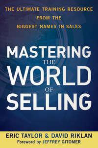 Mastering the World of Selling. The Ultimate Training Resource from the Biggest Names in Sales, Eric  Taylor audiobook. ISDN28307832