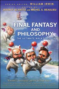 Final Fantasy and Philosophy. The Ultimate Walkthrough - William Irwin