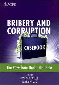 Bribery and Corruption Casebook. The View from Under the Table, Laura  Hymes audiobook. ISDN28307895