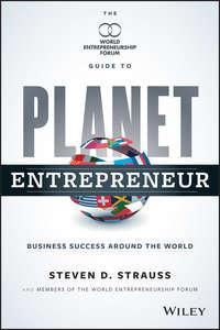Planet Entrepreneur. The World Entrepreneurship Forums Guide to Business Success Around the World - Colin Jones