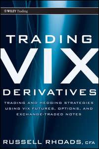 Trading VIX Derivatives. Trading and Hedging Strategies Using VIX Futures, Options, and Exchange Traded Notes - Russell Rhoads