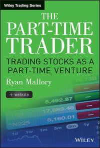 The Part-Time Trader. Trading Stock as a Part-Time Venture, + Website, Ryan  Mallory аудиокнига. ISDN28308165