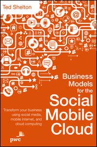 Business Models for the Social Mobile Cloud. Transform Your Business Using Social Media, Mobile Internet, and Cloud Computing, Ted  Shelton książka audio. ISDN28308201