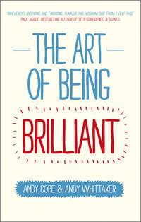 The Art of Being Brilliant. Transform Your Life by Doing What Works For You, Andy  Cope audiobook. ISDN28308210