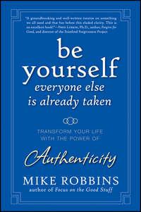 Be Yourself, Everyone Else is Already Taken. Transform Your Life with the Power of Authenticity - Mike Robbins