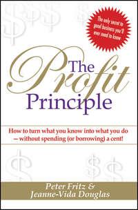 The Profit Principle. Turn What You Know Into What You Do - Without Borrowing a Cent!, Peter  Fritz аудиокнига. ISDN28308273