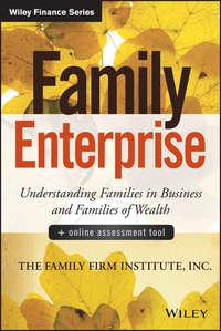 Family Enterprise. Understanding Families in Business and Families of Wealth, + Online Assessment Tool - The Family