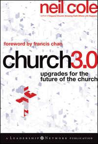 Church 3.0. Upgrades for the Future of the Church, Neil  Cole audiobook. ISDN28308399