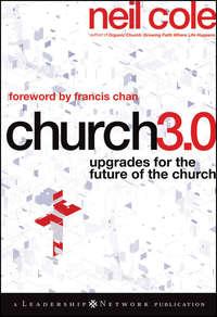 Church 3.0. Upgrades for the Future of the Church, Neil  Cole аудиокнига. ISDN28308399