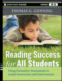 Reading Success for All Students. Using Formative Assessment to Guide Instruction and Intervention - Thomas Gunning