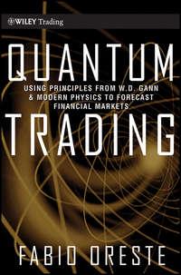 Quantum Trading. Using Principles of Modern Physics to Forecast the Financial Markets, Fabio  Oreste audiobook. ISDN28308435