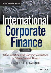 International Corporate Finance. Value Creation with Currency Derivatives in Global Capital Markets - Laurent Jacque