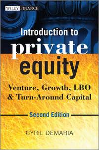 Introduction to Private Equity. Venture, Growth, LBO and Turn-Around Capital - Cyril Demaria