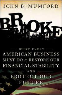 Broke. What Every American Business Must Do to Restore Our Financial Stability and Protect Our Future - John Mumford