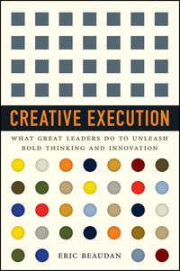 Creative Execution. What Great Leaders Do to Unleash Bold Thinking and Innovation, Eric  Beaudan аудиокнига. ISDN28308588