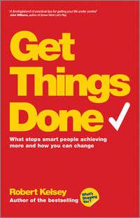 Get Things Done. What Stops Smart People Achieving More and How You Can Change, Robert  Kelsey Hörbuch. ISDN28308633