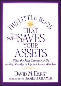 The Little Book that Still Saves Your Assets. What The Rich Continue to Do to Stay Wealthy in Up and Down Markets - David Darst