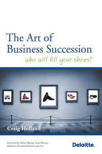 The Art of Business Succession. Who will fill your shoes?, Craig  Holland аудиокнига. ISDN28308750