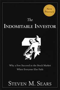 The Indomitable Investor. Why a Few Succeed in the Stock Market When Everyone Else Fails - Steven Sears