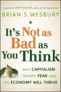 Its Not as Bad as You Think. Why Capitalism Trumps Fear and the Economy Will Thrive, Amity  Shlaes audiobook. ISDN28308768