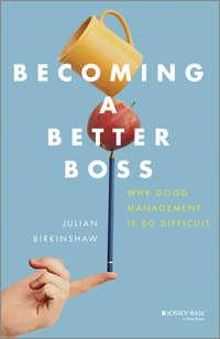 Becoming A Better Boss. Why Good Management is So Difficult, Julian  Birkinshaw аудиокнига. ISDN28308786