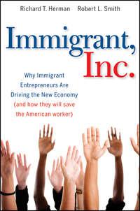 Immigrant, Inc. Why Immigrant Entrepreneurs Are Driving the New Economy (and how they will save the American worker) - Richard Herman