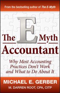 The E-Myth Accountant. Why Most Accounting Practices Dont Work and What to Do About It - M. Root