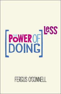 The Power of Doing Less. Why Time Management Courses Dont Work And How To Spend Your Precious Life On The Things That Really Matter, Fergus  OConnell audiobook. ISDN28308894