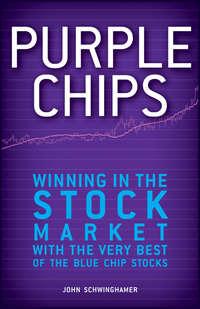 Purple Chips. Winning in the Stock Market with the Very Best of the Blue Chip Stocks - John Schwinghamer
