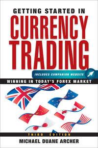 Getting Started in Currency Trading. Winning in Todays Forex Market - Michael Archer