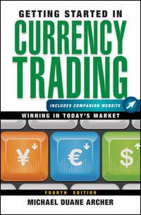 Getting Started in Currency Trading. Winning in Todays Market - Michael Archer